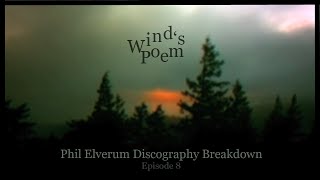 Discog Breakdown: Phil Elverum Ep. 8 - Wind&#39;s Poem