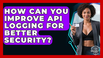 How Can You Improve API Logging For Better Security? - SecurityFirstCorp.com