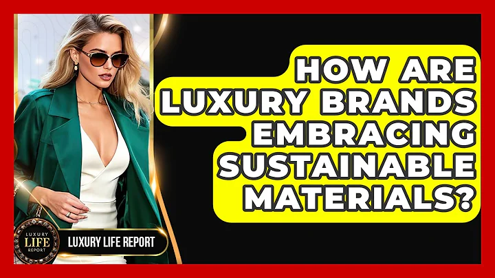 How Are Luxury Brands Embracing Sustainable Materials? - Luxury Life Report