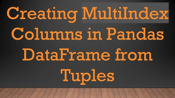Creating MultiIndex Columns in Pandas DataFrame from Tuples