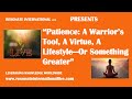 “Patience: A Warrior’s Tool, A Virtue, A Lifestyle—Or Something Greater”