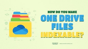 How Do You Make One Drive Files Indexable?