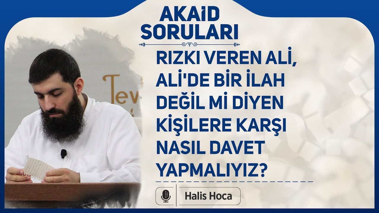 Rızkı veren Ali, Ali'de bir ilah değil mi diyen kişilere karşı nasıl davet yapmalıyız? Halis Hoca