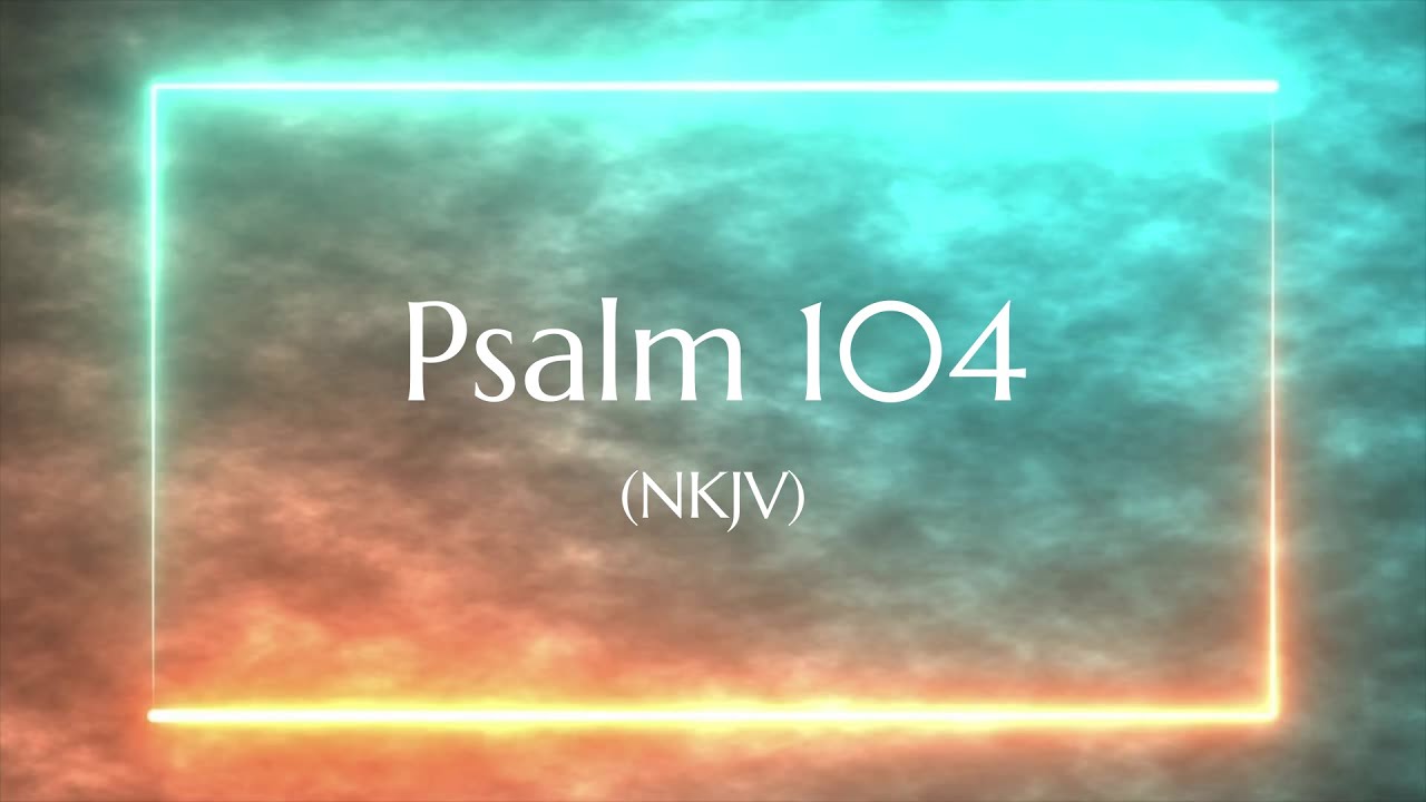 Psalm 104 NKJV Scripture Video YouTube psalm-104-nkjv-scripture-video-youtube
