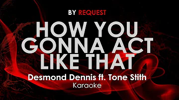 How You Gonna Act Like That | Desmond Dennis ft. Tone Stith karaoke