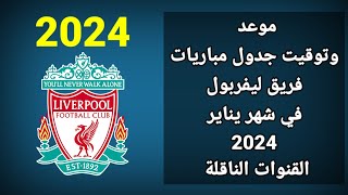 جدول مباريات فريق ليفربول في شهر يناير 2024 القنوات الناقلة