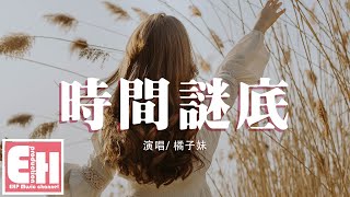 橘子妹 - 時間謎底『時間會解開我們的謎底，怎麼結束比開始還容易。』【動態歌詞Lyrics】