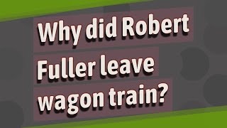 Why did Robert Fuller leave wagon train?