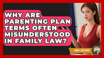 Why Are Parenting Plan Terms Often Misunderstood In Family Law? - Family Law Gurus
