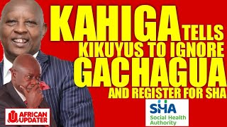 NYERI GOVERNOR KAHIGA MUTAHI DISOBEY GACHAGUA TELL KIKUYUS TU REGISTER FOR SHA