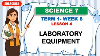 SCIENCE 7: TERM 1-WEEK 8_Lesson 4: LABORATORY EQUIPMENT 
