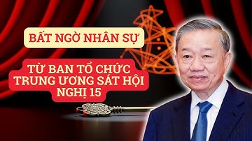 Bất Ngờ Nhân Sự Từ Ban Tổ Chức Trung Ương Sát Hội Nghị 15 | TIN NÓNG TOÀN CẢNH