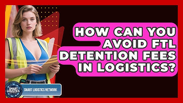 How Can You Avoid FTL Detention Fees In Logistics? - Smart Logistics Network