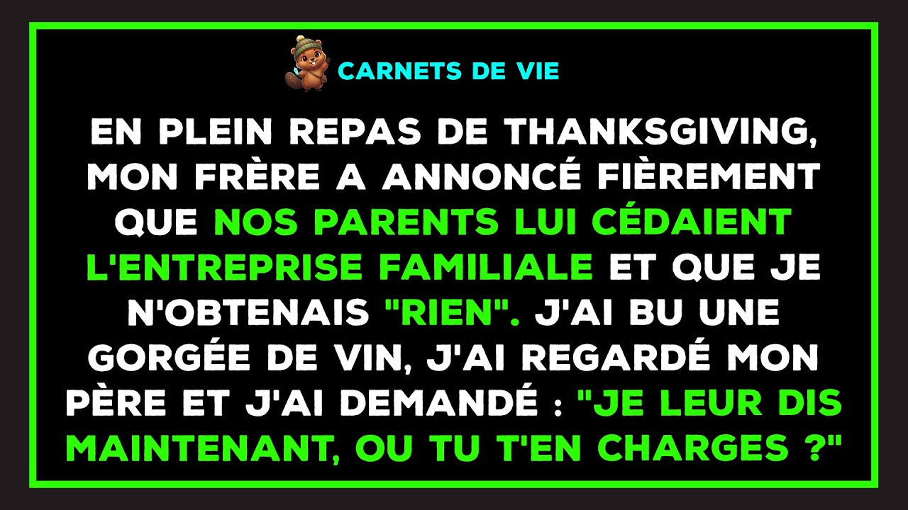 À Thanksgiving, mon frère a annoncé que nos parents lui cédaient l'entreprise familiale et...