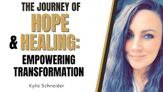 The Journey of Hope and Healing: Empowering Transformation with Kylie Schneider