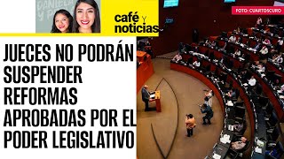 #CaféYNoticias ¬ Senado aprueba Ley de Amparo: jueces no podrán suspender reformas del Legislativo