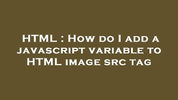 HTML : How do I add a javascript variable to HTML image src tag