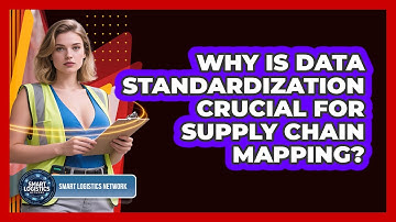Why Is Data Standardization Crucial For Supply Chain Mapping? - Smart Logistics Network