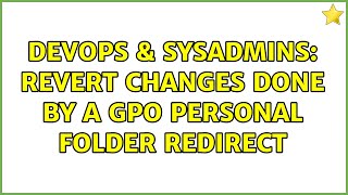 DevOps & SysAdmins: Revert changes done by a GPO personal folder redirect Details