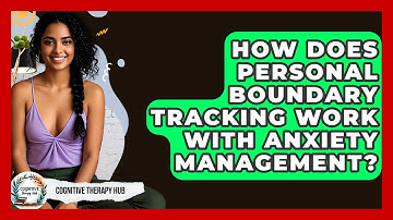 How Does Personal Boundary Tracking Work With Anxiety Management? - Cognitive Therapy Hub