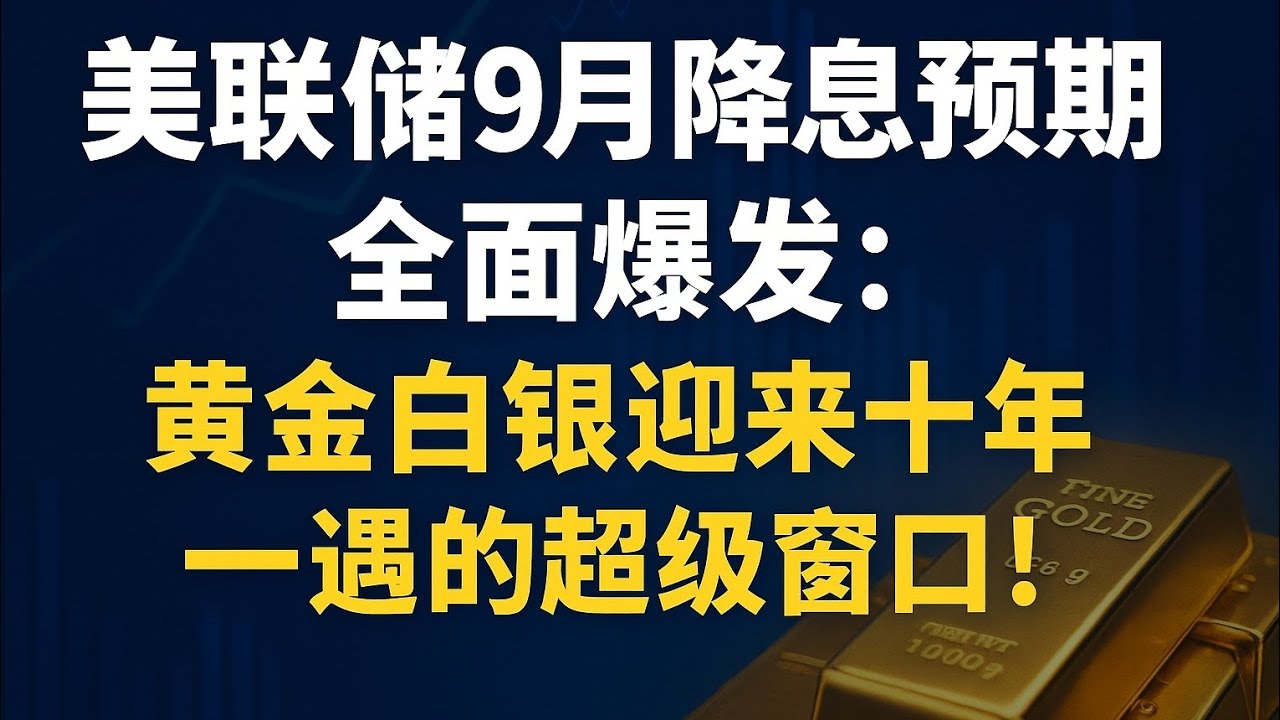 美联储9月降息预期全面爆发：黄金白银迎来十年一遇的超级窗口！ #黄金 #美联储降息 #白银 #美元指数 #全球经济 #黄金白银投资#全球金融 ...