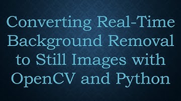 Converting Real-Time Background Removal to Still Images with OpenCV and Python