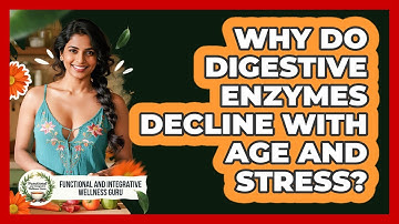 Why Do Digestive Enzymes Decline With Age And Stress? - Functional and Integrative Wellness Guru
