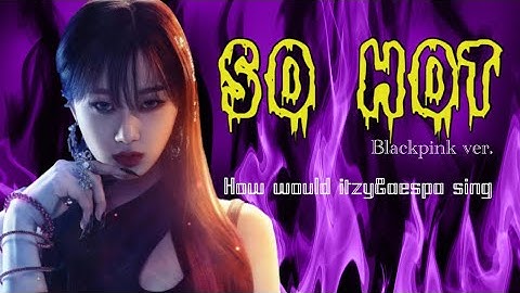 How would ITZSPA sing So Hot [BLACKPINK ver.] (line distribution)