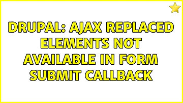 Drupal: Ajax replaced elements not available in form submit callback (2 Solutions!!)