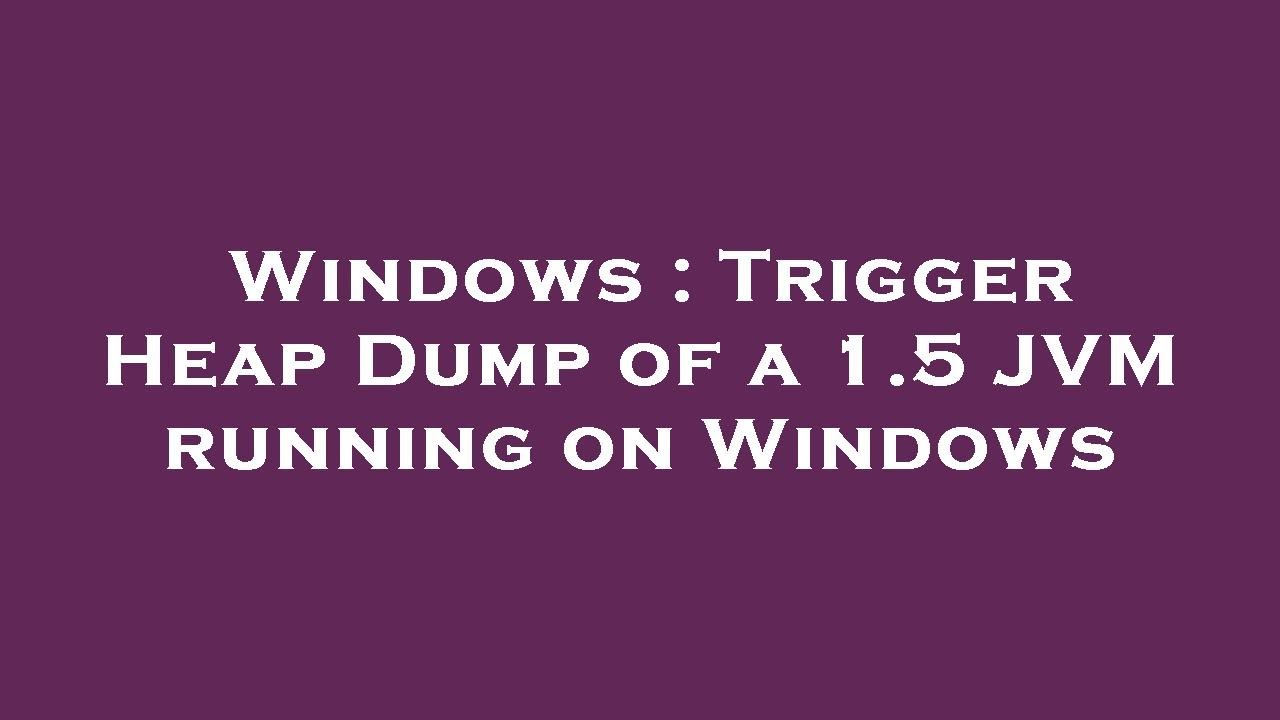 Windows : Trigger Heap Dump of a 1.5 JVM running on Windows - YouTube