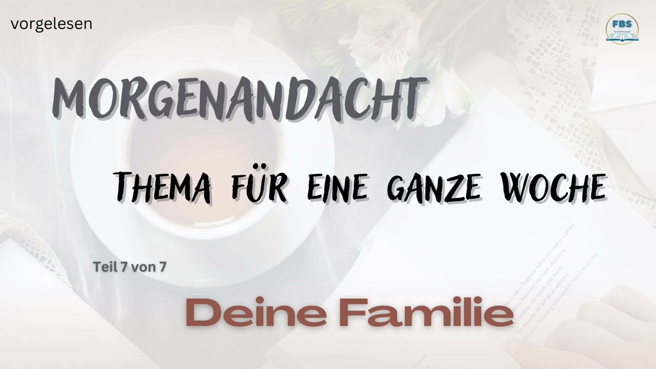 Morgenandacht - Deine Familie Teil  7 / Teil 7 (vorgelesen)