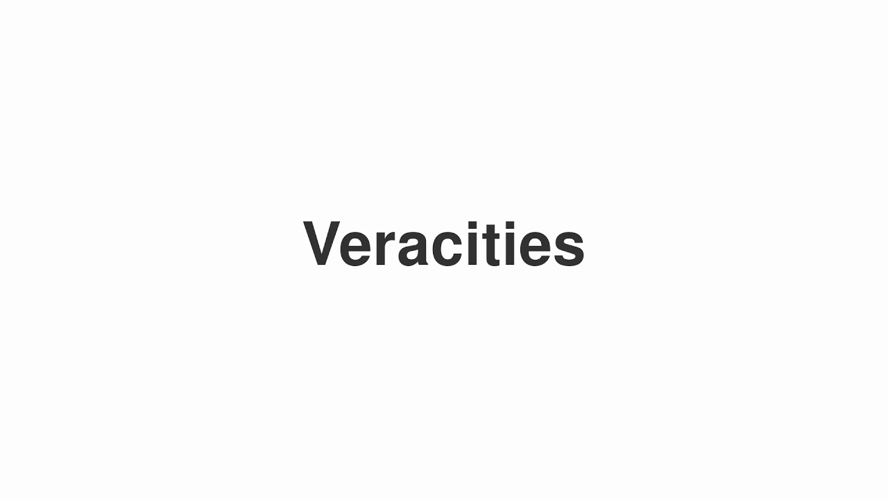 How to Pronounce "Veracities"