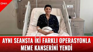 Aynı Seansta Iki Farklı Operasyonla Meme Kanserini Yendi