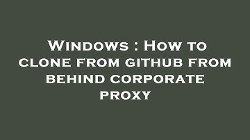 Windows : How to clone from github from behind corporate proxy