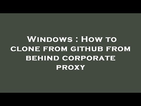 Windows : How to clone from github from behind corporate proxy