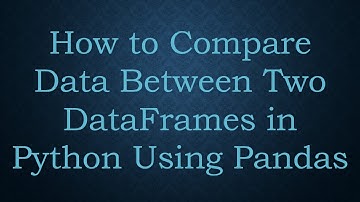 How to Compare Data Between Two DataFrames in Python Using Pandas