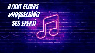 Aykut Elmas Hoşgeldiniz Ses Efekti Resimi