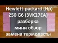 Hp 250 G6 ( 3VK27EA ) разборка , мини обзор , замена термопасты