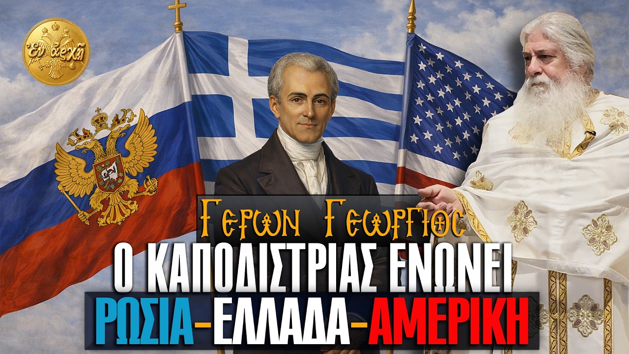 Γέρων Γεώργιος: Ο ΚΑΠΟΔΙΣΤΡΙΑΣ ΕΝΩΝΕΙ ΡΩΣΙΑ-ΕΛΛΑΔΑ-ΑΜΕΡΙΚΗ