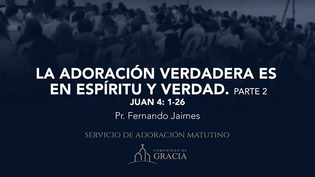 La adoración verdadera es en espíritu y en verdad Parte 2 (Juan 4: 1-26