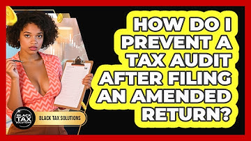 How Do I Prevent A Tax Audit After Filing An Amended Return? - Black Tax Solutions
