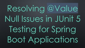 Resolving @ Value Null Issues in JUnit 5 Testing for Spring Boot Applications