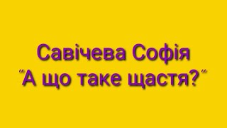 Савічева Софія - "А що таке щастя"