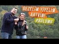 GEZELİM YİYELİM - ARTVİN #BÖLÜM6