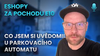 Co má společného tvůj e-shop a parkovací automat? | E10 Eshopy za pochodu PODCAST