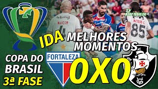 [Copa do Brasil '24] 3ª Fase | Ida | Fortaleza 0 X 0 Vasco | Melhores Momentos | TV ARTILHEIRO