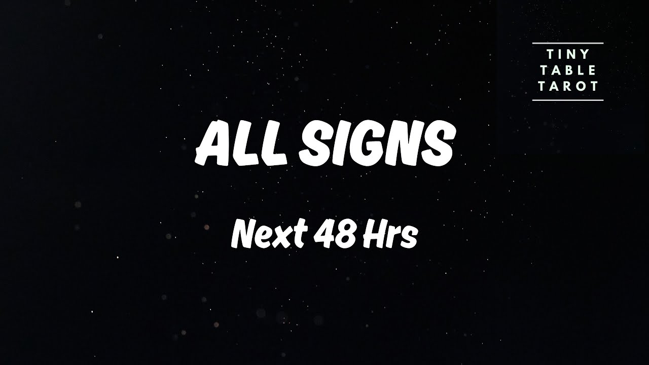 ALL SIGNS: NEXT 48 HOURS + COLLECTIVE MESSAGE