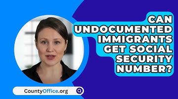 Can Undocumented Immigrants Get Social Security Number? - CountyOffice.org