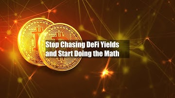 Stop Chasing DeFi Yields and Start Doing the Math