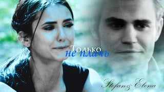 STEFAN&ELENA║ТОЛЬКО НЕ ПЛАЧЬ {for XDiProdz}